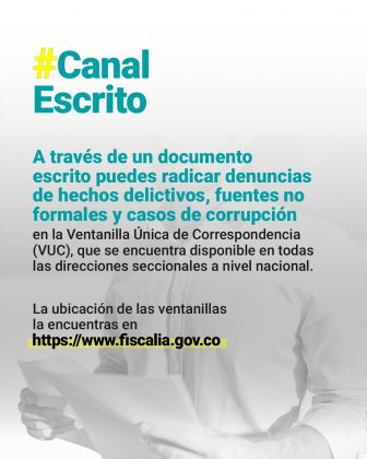 Canal Escrito A través de un documento escrito puedes radicar denuncias de hechos delictivos, fuentes no formales y casos de corrupción en la Ventanilla Única de Correspondencia (VUC), que se encuentra disponible en todas las direcciones seccionales a nivel nacional. La ubicación de las ventanillas la encuentras en www.fiscalia.gov.co