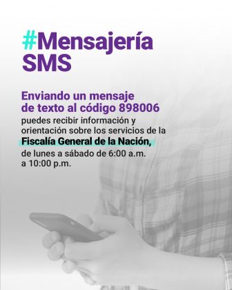 Mensajería SMS Enviando un mensaje de texto al código 898006 puedes recibir información y orientación sobre los servicios de la Fiscalía General de la Nación, de lunes a sábado de 6:00 a.m. a 10:00 p.m.