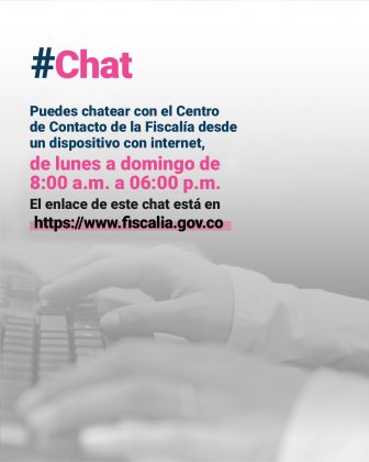 Chat Puedes chatear con el Centro de Contacto de la Fiscalía desde un dispositivo con internet, de lunes a domingo de 8:00 a.m. a 06:00 p.m. El enlace de este chat está en www.fiscalia.gov.co