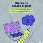 La imagen es una pieza gráfica informativa sobre seguridad digital y prevención de fraudes. En la parte superior aparece el título en letras grandes: “Alerta de estafa digital”. Debajo, un mensaje destacado con fondo verde dice: “Algunas citaciones judiciales esconden propósitos delictivos”. En la parte inferior se observa una ilustración de un computador portátil con una pantalla morada que muestra símbolos gráficos. Del computador sale la figura de un lápiz verde ondulado, junto a una burbuja de diálogo morada, elementos que sugieren comunicación digital o mensajes en línea. El diseño utiliza colores llamativos como morado, azul, verde y negro, con un estilo ilustrado y moderno. En conjunto, la imagen busca advertir a las personas sobre posibles estafas digitales relacionadas con falsas citaciones judiciales enviadas por medios electrónicos.