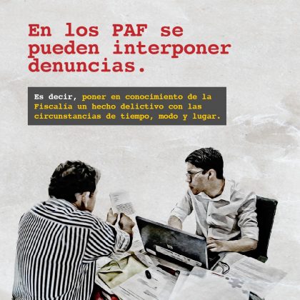 En los PAF se pueden interponer denuncias. Es decir, poner en conocimiento de la Fiscalía un hecho delictivo con las circunstancias de tiempo, modo y lugar.