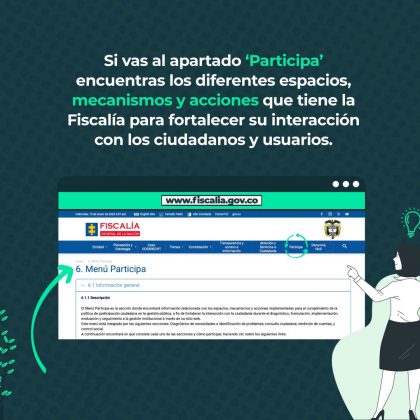 Si vas al apartado ‘Participa’ encuentras los diferentes espacios, mecanismos y acciones que tiene la Fiscalía para fortalecer su interacción con los ciudadanos y usuarios.