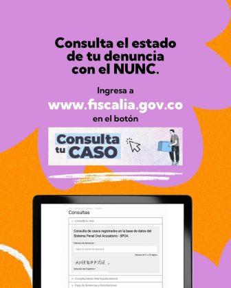 La imagen es una pieza gr&aacute;fica con fondo de color naranja, de textura granulada. Sobre el fondo se observan formas org&aacute;nicas grandes de color lila que ingresan desde los bordes superior y laterales, as&iacute; como trazos blancos curvos de car&aacute;cter decorativo. En la parte superior central, sobre una de las formas lilas, aparece el texto principal en color negro, distribuido en varias l&iacute;neas, que dice: &ldquo;Consulta el estado de tu denuncia con el NUNC.&rdquo; Debajo de este texto, en un tama&ntilde;o de letra menor, se lee: &ldquo;Ingresa a&rdquo; A continuaci&oacute;n aparece el texto en color blanco y de mayor tama&ntilde;o: &ldquo;www.fiscalia.gov.co&rdquo; Debajo del enlace se incluye otra l&iacute;nea de texto en color negro que dice: &ldquo;en el bot&oacute;n&rdquo; Inmediatamente debajo se observa una franja rectangular clara con el texto: &ldquo;Consulta tu CASO&rdquo; La palabra &ldquo;CASO&rdquo; aparece en may&uacute;sculas y en un tama&ntilde;o mayor. A la derecha de este texto se aprecia una ilustraci&oacute;n peque&ntilde;a de una persona sosteniendo una carpeta, y un &iacute;cono de cursor apuntando hacia el bot&oacute;n. En la parte inferior de la imagen se muestra una ilustraci&oacute;n de un computador port&aacute;til. En la pantalla se observa una captura de interfaz titulada: &ldquo;Consultas&rdquo; Debajo del t&iacute;tulo se leen varios campos y textos, entre ellos: &ldquo;Consulta tu caso&rdquo; &ldquo;Consulta de casos registrados en la base de datos del Sistema Penal Oral Acusatorio - SPOA&rdquo; &ldquo;N&uacute;mero de denuncia&rdquo; Un campo de ingreso de texto Un campo de verificaci&oacute;n tipo captcha Texto adicional relacionado con la consulta web Los textos de la interfaz aparecen en tonos grises y negros, con estructura de formulario. La composici&oacute;n general combina el fondo naranja, las formas lilas, el bloque informativo superior y la imagen del computador en la parte inferior, sin otros logotipos visibles adicionales en esta pieza.