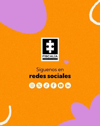 La imagen es una pieza gr&aacute;fica con fondo de color naranja, con textura granulada. En diferentes &aacute;reas del fondo se observan elementos decorativos blancos con forma de l&iacute;neas curvas irregulares. Tambi&eacute;n se aprecian formas org&aacute;nicas grandes de color lila que ingresan parcialmente desde los bordes superior izquierdo, inferior izquierdo y derecho. En la parte superior central aparece el logotipo de la Fiscal&iacute;a, compuesto por un recuadro negro con una figura blanca en forma de pieza de rompecabezas. Debajo del s&iacute;mbolo se lee el texto: &ldquo;FISCAL&Iacute;A GENERAL DE LA NACI&Oacute;N&rdquo; Debajo del logotipo, centrado en la imagen, aparece el texto en color negro: &ldquo;S&iacute;guenos en redes sociales&rdquo; Debajo de esta frase se encuentra una fila horizontal de &iacute;conos circulares que representan redes sociales, de izquierda a derecha: &Iacute;cono de Instagram &Iacute;cono de X &Iacute;cono de TikTok &Iacute;cono de Facebook &Iacute;cono de YouTube &Iacute;cono de LinkedIn Los &iacute;conos son de color claro sobre el fondo naranja. A la derecha del texto &ldquo;redes sociales&rdquo; se observa un peque&ntilde;o &iacute;cono en forma de coraz&oacute;n, de color lila. La composici&oacute;n general es limpia y centrada, con &eacute;nfasis en el logotipo institucional, la invitaci&oacute;n a seguir las redes sociales y los &iacute;conos de las plataformas, sin otros textos adicionales visibles.