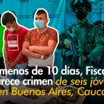 Fiscalía logró captura de quienes serían los responsables del homicidio de seis jóvenes en Buenos Aires (Cauca)