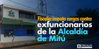 Fiscalía imputa cargos contra exfuncionarios de la Alcaldía de Mitú