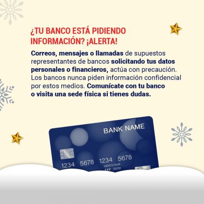 ¿Tu banco está pidiendo información? ¡Alerta! Correos, mensajes o llamadas de supuestos representantes de bancos solicitando tus datos personales o financieros, actúa con precaución. Los bancos nunca piden información confidencial por estos medios. Comunícate con tu banco o visita una sede física si tienes dudas.