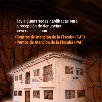 Hay algunas sedes habilitadas para la recepción de denuncias presenciales como: ● Centros de Atención de la Fiscalía (CAF) ● Puntos de Atención de la Fiscalía (PAF)