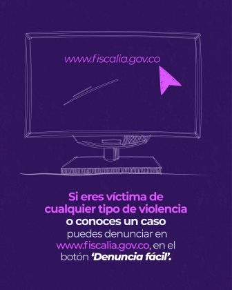 Es una pieza de diseño con fondo morado. En la pieza está es esqueleto de un computador y dentro de la pantalla la dirección web: www.fiscalia.gov.co y una flecha grande de color lila señalándola. Debajo de esta imagen hay un texto que dice: Si eres víctima de cualquier tipo de violencia o conoces un caso lo puedes denunciar en www.fiscalia.gov.co en el botón denuncia fácil
