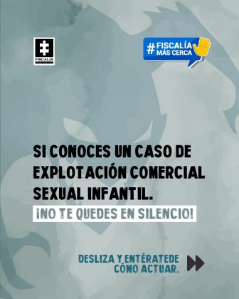 La imagen es una pieza diseño con un fondo gris con siluetas y un texto grande en negro que dice: Si conoces un caso de explotación comercial sexual infantil, no te quedes callado, denuncia. TIene el logo de la fiscalía en la parte derecha superior y el logo de fiscalía más cerca en la parte izquierda inferior. En la parte de abajo de la pieza dice, desliza y entérate de cómo actuar.