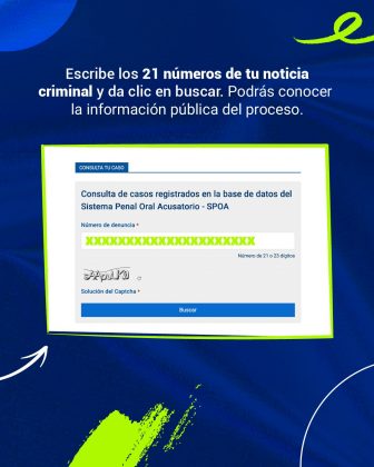 La imagen es un cartel informativo de la Fiscalía General de la Nación (Colombia) sobre cómo consultar el estado de un caso judicial en línea. El diseño tiene un fondo azul con detalles gráficos en verde y flechas ilustrativas. El texto principal, en la parte superior, dice: “Escribe los 21 números de tu noticia criminal y da clic en buscar. Podrás conocer la información pública del proceso.” Debajo se muestra una captura simulada de la plataforma Consulta tu caso, donde aparece un formulario del Sistema Penal Oral Acusatorio (SPOA). Allí se pide: Ingresar el número de denuncia (21 o 23 dígitos). Resolver un Captcha de verificación. Presionar el botón azul “Buscar”.