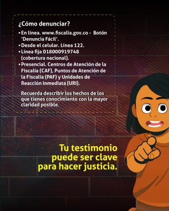 La imagen muestra una ilustración informativa con instrucciones claras sobre cómo realizar una denuncia ante la Fiscalía General de la Nación de Colombia. En la parte superior izquierda aparece un recuadro con el título: ¿Cómo denunciar? • En línea: www.fiscalia.gov.co – Botón “Denuncia Fácil”. • Desde el celular: línea 122. • Línea fija nacional: 018000919748. • Presencial: en los Centros de Atención de la Fiscalía (CAF), Puntos de Atención de la Fiscalía (PAF) y Unidades de Reacción Inmediata (URI). Recuerda describir los hechos de los que tienes conocimiento con la mayor claridad posible. En la parte inferior, en letras grandes y amarillas, se destaca el mensaje principal: Tu testimonio puede ser clave para hacer justicia. A la derecha, una persona ilustrada señala directamente al espectador, reforzando visualmente el llamado a la acción.