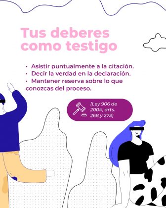 La imagen tiene un fondo blanco con ilustraciones de personas estilizadas en tonos azul, beige y negro, acompañadas de líneas onduladas y figuras abstractas. Predominan los colores rosado y morado en el texto y los elementos gráficos. Texto literal de la imagen: Tus deberes como testigo • Asistir puntualmente a la citación. • Decir la verdad en la declaración. • Mantener reserva sobre lo que conozcas del proceso. (Ley 906 de 2004, arts. 268 y 273)