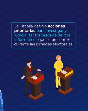 Pieza gr&aacute;fica con fondo azul y dise&ntilde;o digital. El texto dice: &ldquo;La Fiscal&iacute;a defini&oacute; acciones prioritarias para investigar y judicializar los casos de delitos inform&aacute;ticos que se presenten durante las jornadas electorales.&rdquo; En la parte inferior aparecen dos candidatos en un debate electoral frente a atriles.