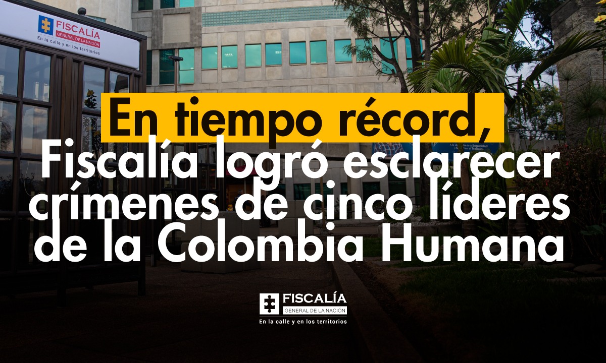 En tiempo récord la Fiscalía logró esclarecer los crímenes de cinco líderes de la Colombia Humana