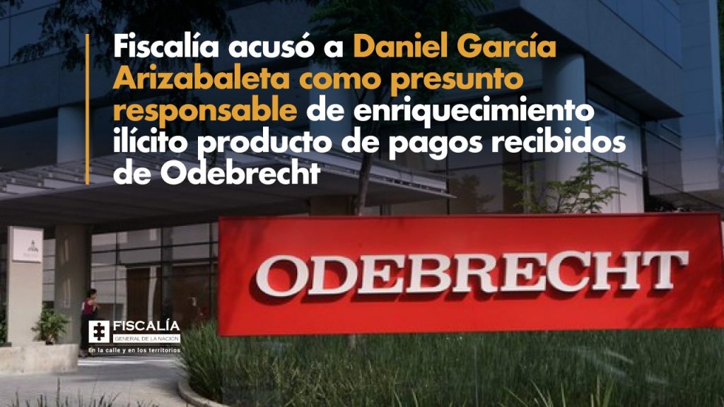 Fiscalía acusó a Daniel García Arizabaleta como presunto responsable de enriquecimiento ilícito producto de pagos recibidos de Odebrecht