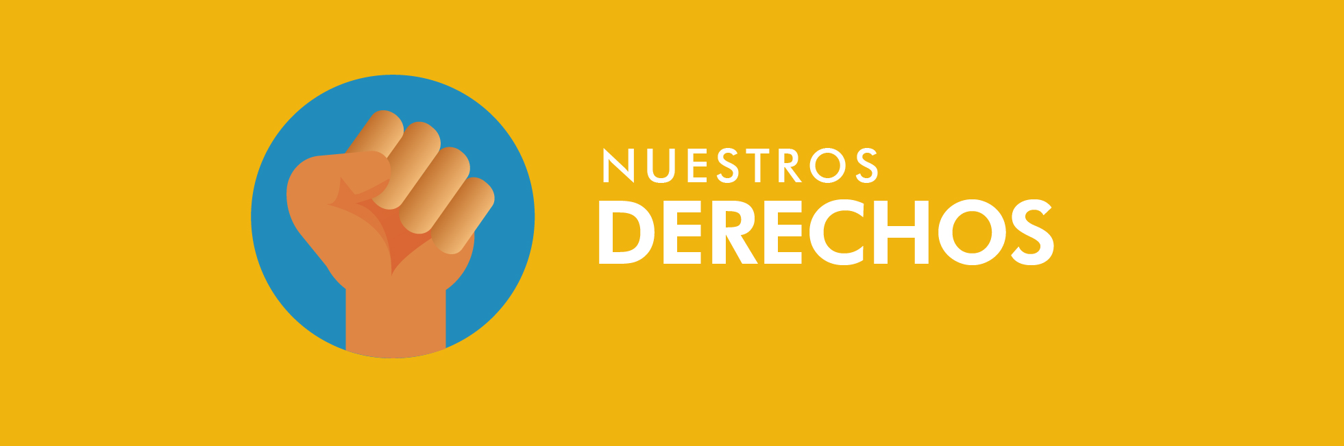 La imagen es una pieza diseño, de fondo amarillo quemado. En la parte izquierda de la imagen hay un círculo y en ella un fondo azul y sal un puño cerrado. En la parte derecha al lado de la imagen hay un texto grande que dice Nuestros Derechos, en letra grande y blanca.